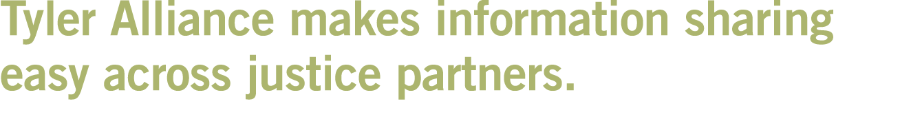 Tyler Alliance makes information sharing easy across justice partners.