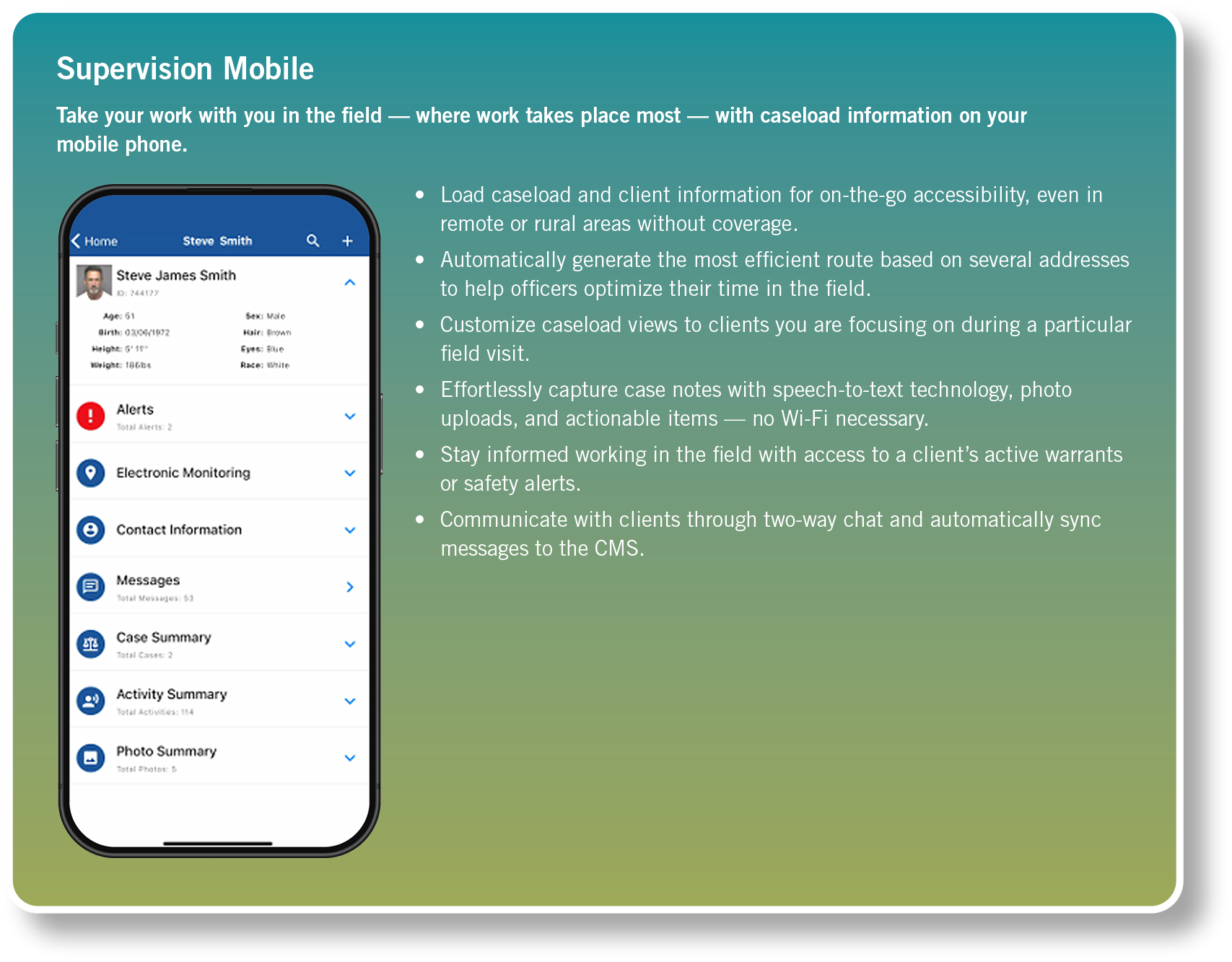 Supervision Mobile Take your work with you in the field — where work takes place most — with caseload information on ...
