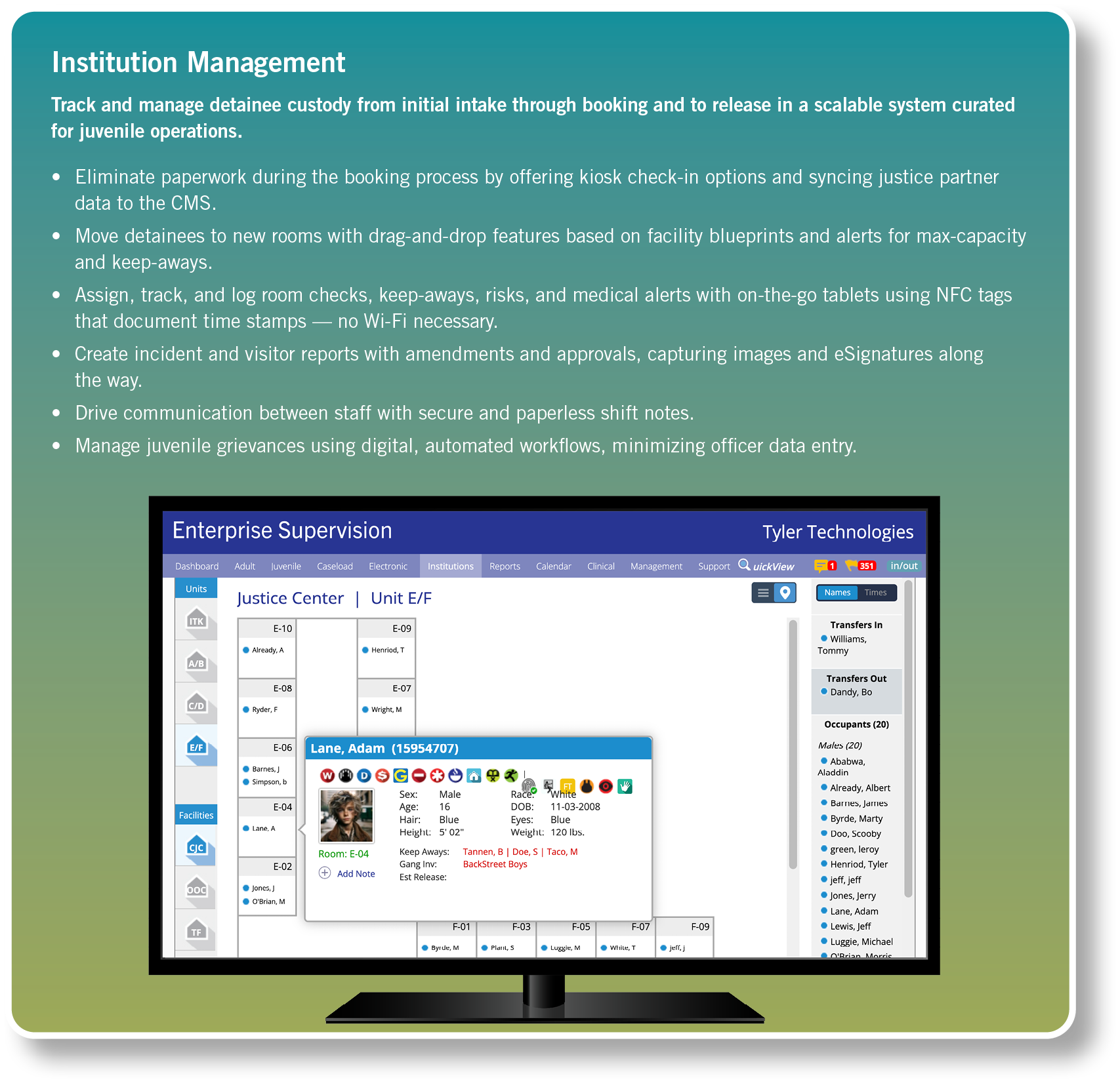 Institution Management Track and manage detainee custody from initial intake through booking and to release in a scal...