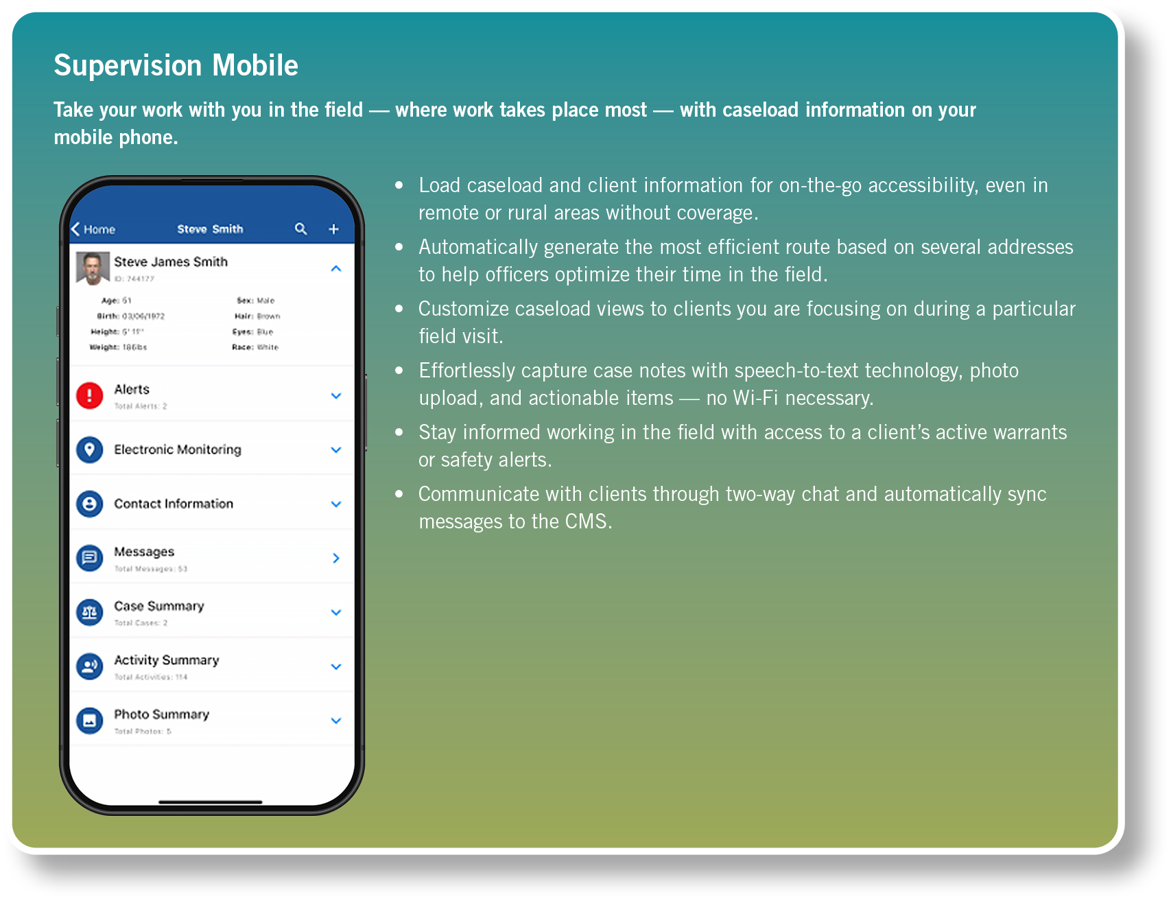 Supervision Mobile Take your work with you in the field — where work takes place most — with caseload information on ...