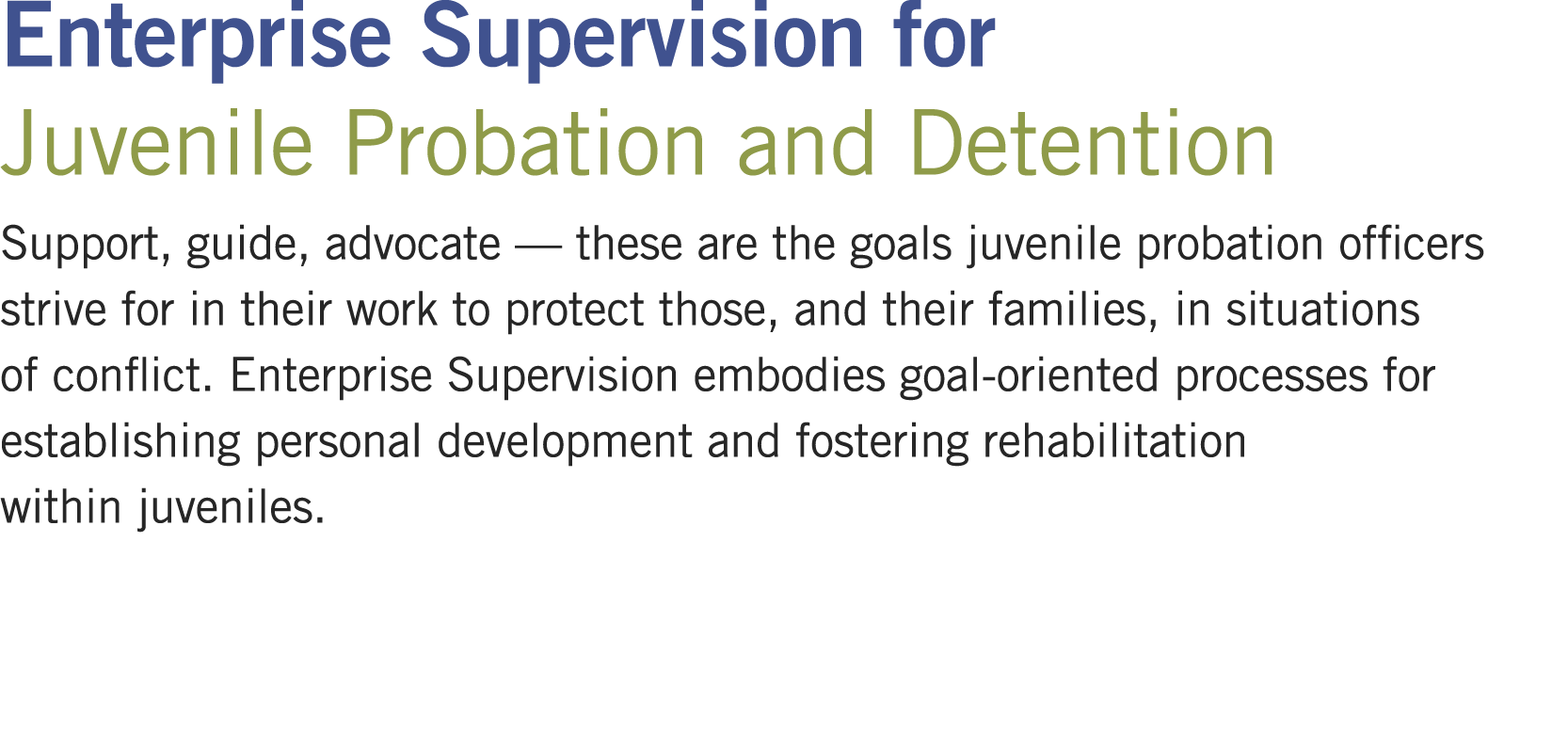 Enterprise Supervision for Juvenile Probation and Detention Support, guide, advocate — these are the goals juvenile p...