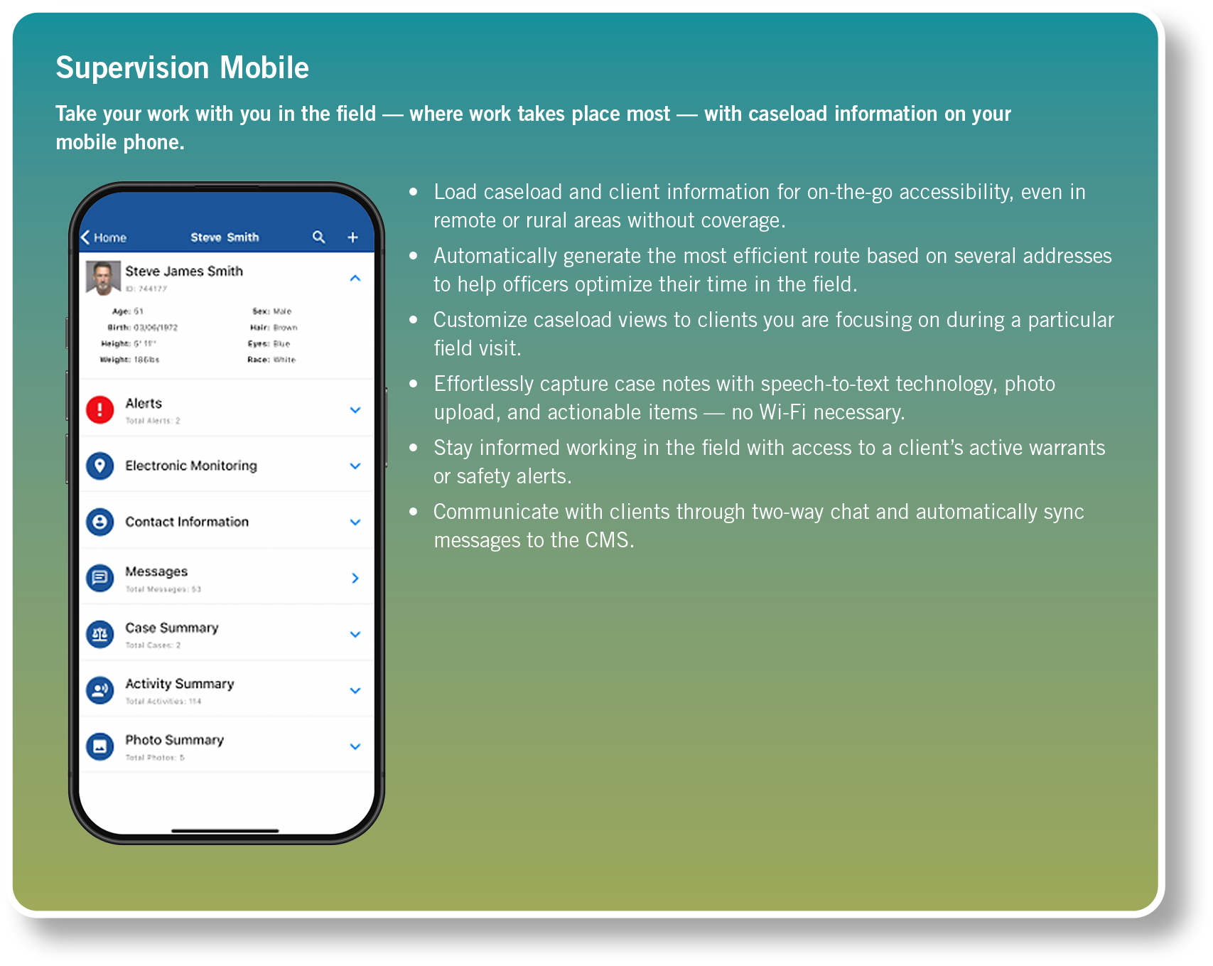 Supervision Mobile Take your work with you in the field — where work takes place most — with caseload information on ...